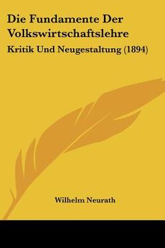 portada Die Fundamente Der Volkswirtschaftslehre: Kritik Und Neugestaltung (1894) (en Alemán)