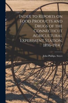 portada Index to Reports on Food Products and Drugs of the Connecticut Agricultural Experiment Station, 1896-1914 / (en Inglés)