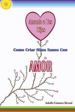 portada Amando A Tus Hijos - Como Criar Hijos Sanos Con Amor (in Spanish)