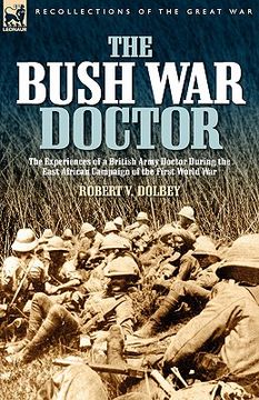portada The Bush war Doctor: The Experiences of a British Army Doctor During the East African Campaign of the First World war (en Inglés)