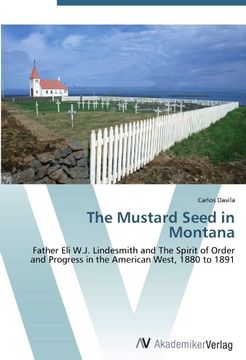 portada The Mustard Seed in Montana: Father Eli W.J. Lindesmith and The Spirit of Order and Progress in the American West, 1880 to 1891