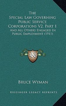 portada the special law governing public service corporations v2, part 1: and all others engaged in public employment (1911) (en Inglés)