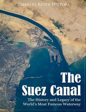 portada The Suez Canal: The History and Legacy of the World's Most Famous Waterway (en Inglés)