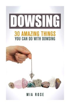 portada Dowsing: 30 Amazing Things You Can Do With Dowsing (en Inglés)