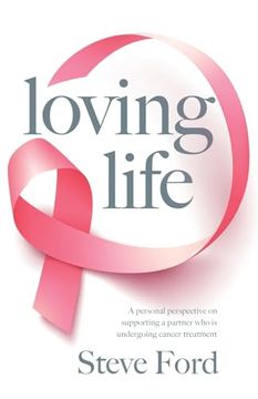 portada Loving Life: Family Health, Emotional Wellbeing, Self-Help, and Holistic Care During Cancer Treatment. An Inspirational, First Hand (en Inglés)