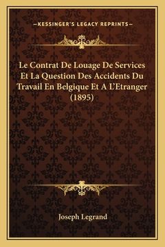 portada Le Contrat De Louage De Services Et La Question Des Accidents Du Travail En Belgique Et A L'Etranger (1895) (en Francés)