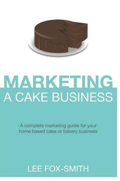 portada Marketing a Cake Business: A Complete Marketing Guide for Your Home Based Cake or Bakery Business (en Inglés)