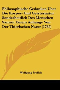 portada Philosophische Gedanken Uber Die Korper- Und Geistesnatur Sonderheitlich Des Menschen Sammt Einem Anhange Von Der Thierischen Natur (1785) (en Alemán)