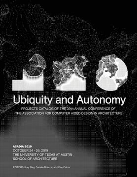 portada Acadia 2019: Ubiquity and Autonomy: Project Catalog of the 39th Annual Conference of the Association for Computer Aided Design in A (in English)