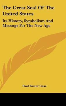 portada the great seal of the united states: its history, symbolism and message for the new age (in English)