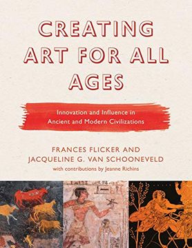 portada Creating art for all Ages: Innovation and Influence in Ancient and Modern Civilizations (Creating art Through the Ages) (en Inglés)