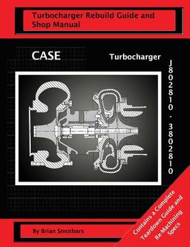 portada CASE Turbocharger J802810/3802810: Turbo Rebuild Guide and Shop Manual (en Inglés)