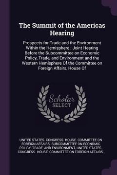 portada The Summit of the Americas Hearing: Prospects for Trade and the Environment Within the Hemisphere: Joint Hearing Before the Subcommittee on Economic P