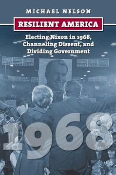 portada Resilient America: Electing Nixon in 1968, Channeling Dissent, and Dividing Government (en Inglés)