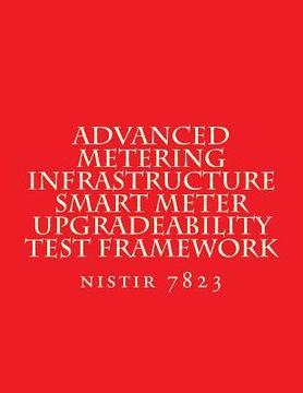 portada NISTIR 7823 Advanced Metering Infrastructure Smart Meter Upgradeability Test Fra: nistir 7823 (en Inglés)