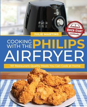 portada Cooking with the Philips Air Fryer: 101 Restaurant-Quality Meals You Can Cook at Home 