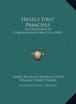 portada hegel's first principle: an exposition of comprehension and idea (1869) (en Inglés)