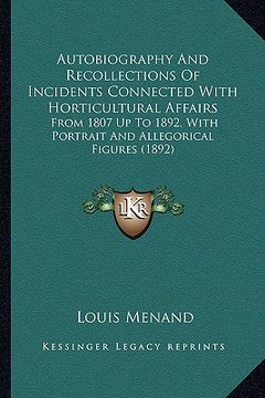 portada autobiography and recollections of incidents connected with autobiography and recollections of incidents connected with horticultural affairs horticul (in English)