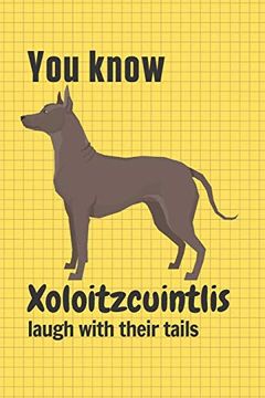 portada You Know Xoloitzcuintlis Laugh With Their Tails: For Xoloitzcuintli dog Fans (en Inglés)
