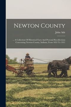 portada Newton County: ... A Collection Of Historical Facts And Personal Recollections Concerning Newton County, Indiana, From 1853 To 1911 (en Inglés)