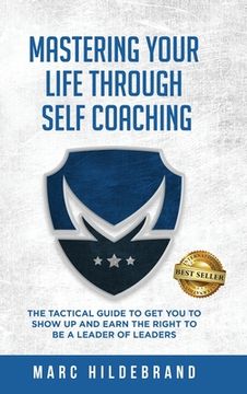 portada Mastering Your Life Through Self-Coaching: The Tactical Guide to Get You to Show Up and Earn the Right to Be a Leader of Leaders (en Inglés)