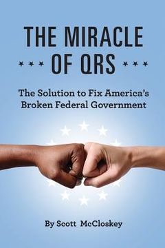 portada The Miracle of Qrs: The Solution to Fix America's Broken Federal Government (en Inglés)