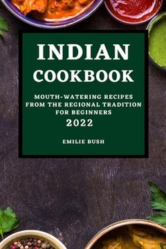 portada Indian Cookbook 2022: Mouth-Watering Recipes from the Regional Tradition for Beginners (en Inglés)