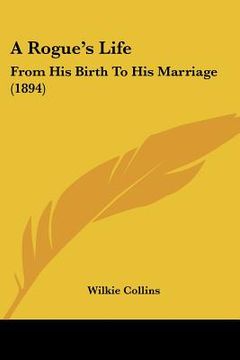 portada a rogue's life: from his birth to his marriage (1894) (en Inglés)