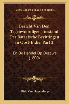 portada Bericht Van Den Tegenwoordigen Toestand Der Bataafsche Bezittingen In Oost-Indie, Part 2: En De Handel Op Dezelve (1800)