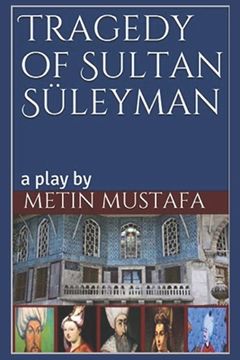 portada Tragedy of Sultan Süleyman: a play by (en Inglés)
