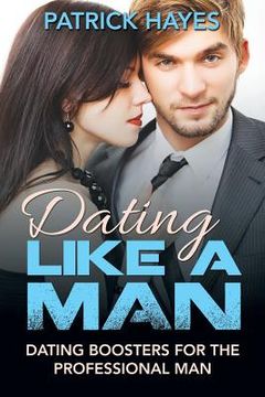 portada Dating Like a Man: Dating Boosters for the Professional Man (en Inglés)