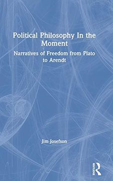 portada Political Philosophy in the Moment: Narratives of Freedom From Plato to Arendt 