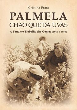 portada Palmela – Chão que dá Uvas - A Terra e o Trabalho das Gentes (1945 a 1958)