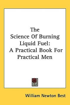portada the science of burning liquid fuel: a practical book for practical men (en Inglés)