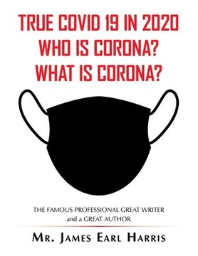 portada True Covid 19 in 2020 Who Is Corona? What Is Corona? (en Inglés)