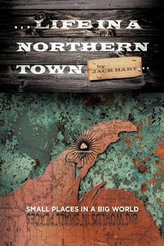 portada ... life in a northern town: small places in a big world. big worlds in small places.