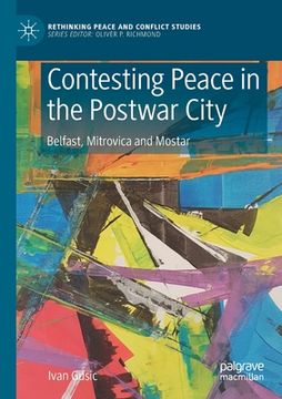 portada Contesting Peace in the Postwar City: Belfast, Mitrovica and Mostar