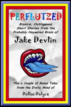 portada Perflutzed - Bizarre, Outrageous Short Stories from the Probably Haywired Brain of Jake Devlin: Plus a couple of bonus tales from the erotic mind of D (en Inglés)