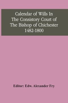 portada Calendar of Wills in the Consistory Court of the Bishop of Chichester 1482-1800 
