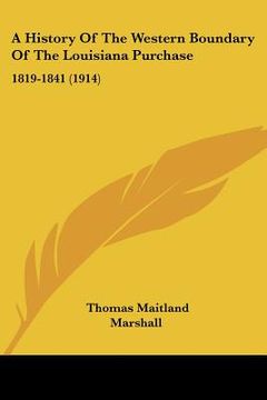 portada a history of the western boundary of the louisiana purchase: 1819-1841 (1914) (en Inglés)