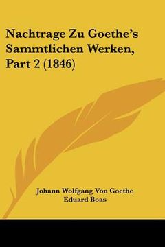 portada Nachtrage Zu Goethe's Sammtlichen Werken, Part 2 (1846) (en Alemán)