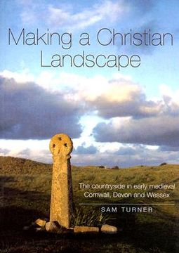 portada making a christian landscape: the countryside in early medieval cornwall, devon and wessex