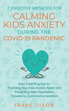 portada 7 Effective Methods for Calming Kids Anxiety During the Covid-19 Pandemic: Easy Parenting Tips for Providing Your Kids Anxiety Relief and Preventing T (in English)