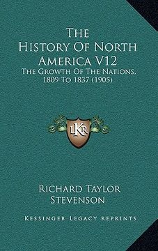 portada the history of north america v12: the growth of the nations, 1809 to 1837 (1905) (en Inglés)