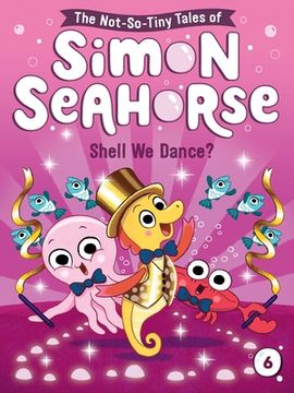 portada Shell we Dance? (6) (The Not-So-Tiny Tales of Simon Seahorse) 