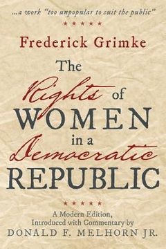 portada The Rights of Women in a Democratic Republic: A Modern Edition, Introduced with Commentary by Donald F. Melhorn Jr. (en Inglés)