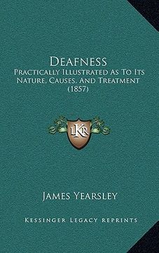 portada deafness: practically illustrated as to its nature, causes, and treatment (1857) (in English)