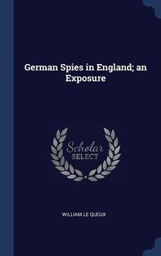 portada German Spies in England; an Exposure (en Inglés)