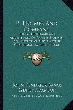 portada r. holmes and company: being the remarkable adventures of raffles holmes, esq., detbeing the remarkable adventures of raffles holmes, esq., d (en Inglés)