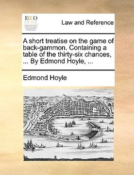 portada a short treatise on the game of back-gammon. containing a table of the thirty-six chances, ... by edmond hoyle, ... (en Inglés)